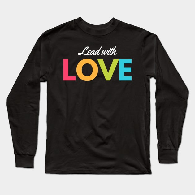 Lead With Love Long Sleeve T-Shirt by Mad Ginger Entertainment 